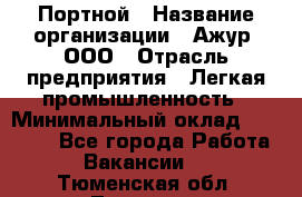 Портной › Название организации ­ Ажур, ООО › Отрасль предприятия ­ Легкая промышленность › Минимальный оклад ­ 25 000 - Все города Работа » Вакансии   . Тюменская обл.,Тюмень г.